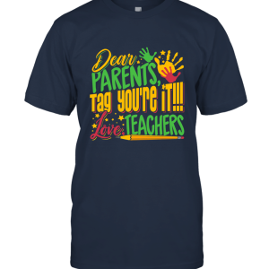Dear Parents Tag You're It Love Teacher Funny Shirt Gifts Unisex T-Shirt