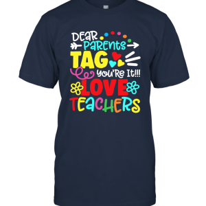 Dear Parents Tag You're It Love Teacher T Shirt Gift Funny Unisex T-Shirt