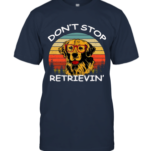 Don't Stop Retrieving Funny Golden Retriever Unisex T-Shirt