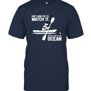 Dont Want Me To Watch It Go get It Out Of The Ocean Rowing T shirt Unisex T-Shirt