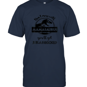 Don't Mess With Mamasaurus You'll Get Jurasskicked T Shirt Unisex T-Shirt