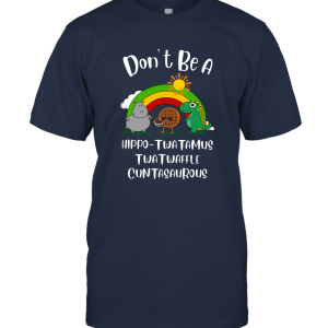 Dont Be A Hippo Twatamus Twatwaffle Cuntasaurous Unisex T-Shirt