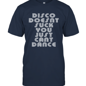 Disco Doesn't Suck You Just Can't Dance Unisex T-Shirt