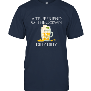 Dilly Dilly A True Friend Of The Crown Happy St Patrick Day Unisex T-Shirt