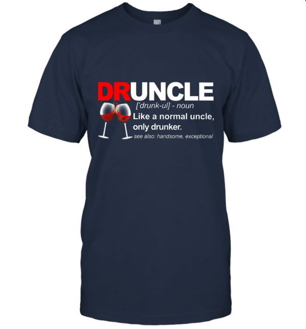 Druncle Like A Normal Uncle Only Drunker See Also Handsome Exceptional Unisex T-Shirt