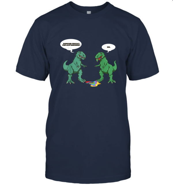 Dude Did You Eat The Last Unicorn Shirt T Rex Unisex T-Shirt