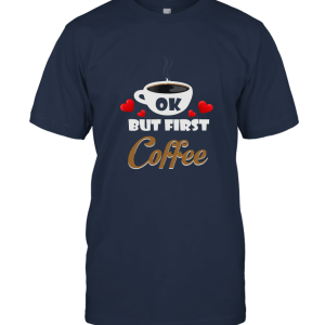 Drinks coffee Ok But First Coffee Tshirt Unisex T-Shirt