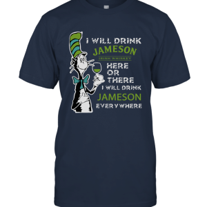 Dr Seuss I Will Drink Jameson Irish Whiskey here or There I Will Drink Jameson Everywhere T Shirt Unisex T-Shirt