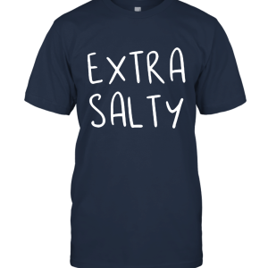 Extra Salty Sassy Sarcastic T Shirt Unisex T-Shirt