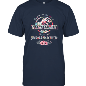 Flower Don't Mess With Mamasaurus You'll Get JurassKicked Unisex T-Shirt