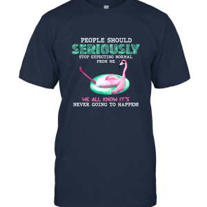 Flamingo People should Seriously stop expecting normal from me a Unisex T-Shirt
