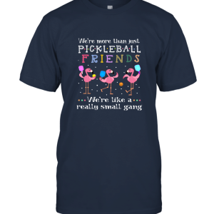 Flamingos We're More Than Just Pickleball Friends We're Like A Really Small Gang T shirt Unisex T-Shirt
