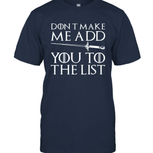 Game of Thrones Shirt  Don't Make Me Add You to The List T Shirt Unisex T-Shirt