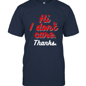 Funny Hi I Don't Care Thanks Unisex T-Shirt