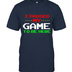 Funny I Paused My Game To Be Here Unisex T-Shirt
