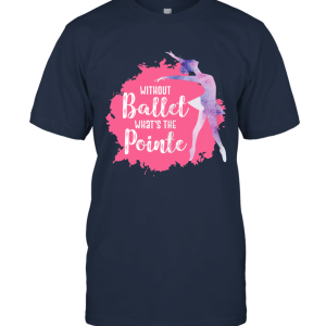 Funny Ballet T Shirt Sayings Ballerina Dancing Gift Girls Unisex T-Shirt