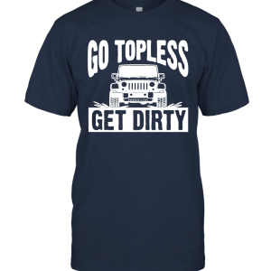 Go Topless Get Dirty Jeep T Shirt Unisex T-Shirt