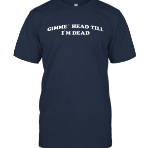 Gimme Head Till I'm Dead  Nerd Movie 80s Unisex T-Shirt