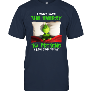 Grinch I Don't Have The Energy To Pretend I Like You Today Unisex T-Shirt