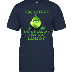 Grinch I'm Sorry Did I Roll My Eyes Out Loud Unisex T-Shirt