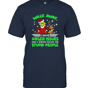 Grinch Walk Away I Have Anger Issues And A Serious Dislike For Stupid People Unisex T-Shirt