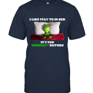 Grinches Shirt  I Like Stay To In Bed It's Too Peopley Outside Unisex T-Shirt
