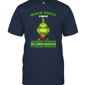 Grinches Walk Away I Have Anger Issues And A Serious Dislike For Stupid People Unisex T-Shirt