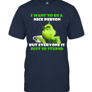 Grinches I Want to Be A Nice Person But Everyone is So Stupid Limited Unisex T-Shirt