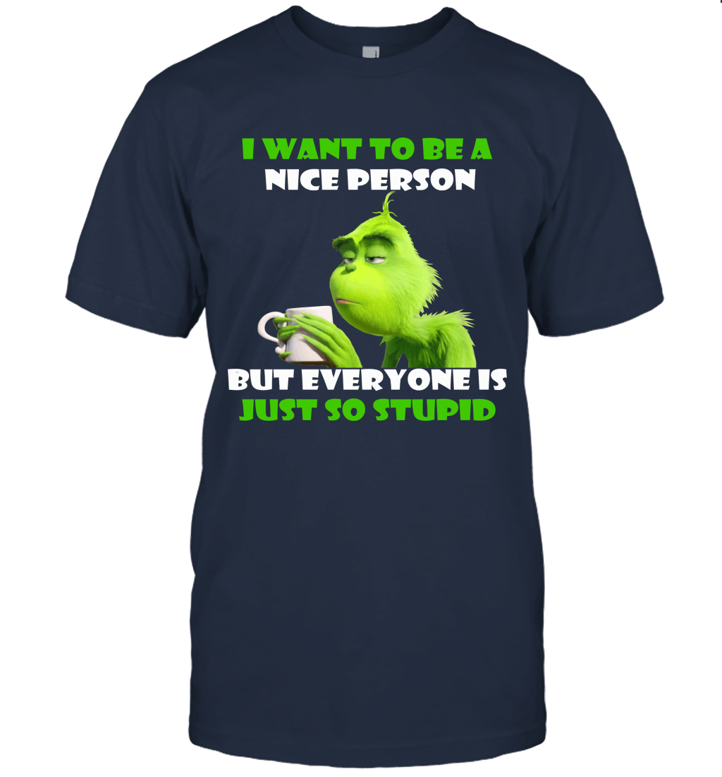 Grinches I Want to Be A Nice Person But Everyone is So Stupid Limited Unisex T-Shirt