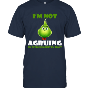 Grinches I'm Not aruing I'm explaIning why I'm right Unisex T-Shirt