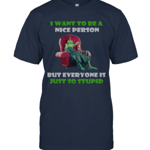 Grinches I Want to Be A Nice Person But Everyone is So Stupid Funny Unisex T-Shirt