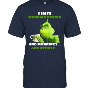 Grinches I Hate Morning People Morning And People Funny Unisex T-Shirt