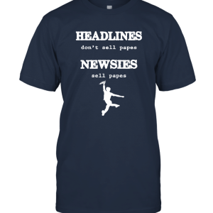 HEADLINES DON'T SELL PAPES NEWSIES SELL PAPES 01 Unisex T-Shirt