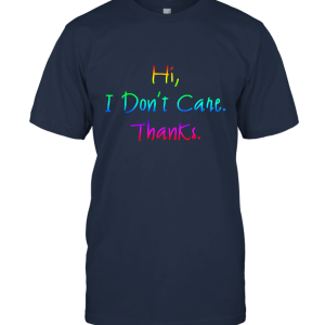 Hi I Don't Care. Thanks. Unisex T-Shirt