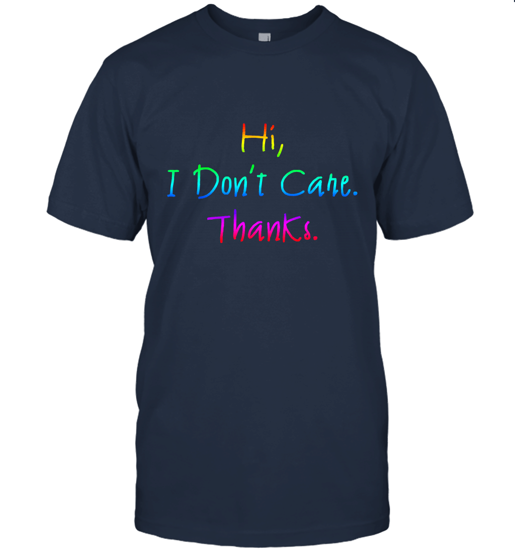 Hi I Don't Care. Thanks. Unisex T-Shirt