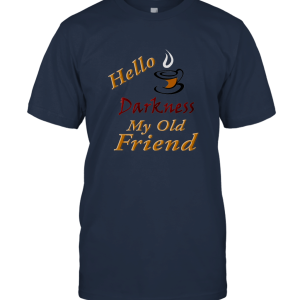 Hello Darkness My Old Friend Coffee T shirt Unisex T-Shirt