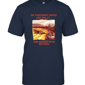 He Thought with his Willy and Wound up in My Chili Unisex T-Shirt