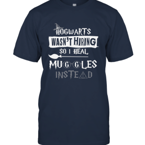 Hogwarts Wasn't Hiring So I Heal Muggles Instead Unisex T-Shirt