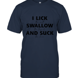 I Lick Swallow and Suck funny T shirt  Drinking Tequila Unisex T-Shirt