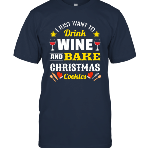 I Just Want To Drink Wine And Bake Christmas Cookies Unisex T-Shirt