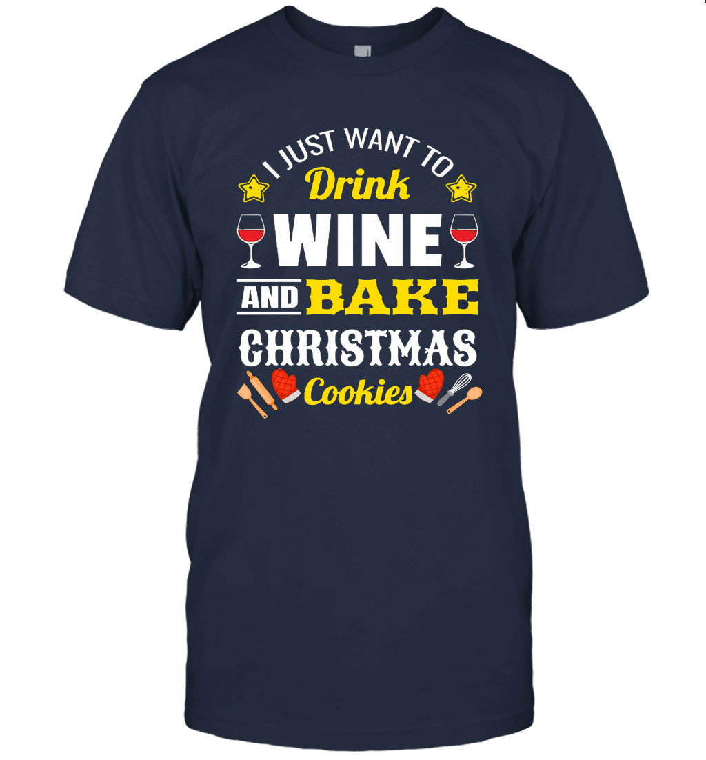 I Just Want To Drink Wine And Bake Christmas Cookies Unisex T-Shirt
