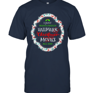 I Just Wanna Watch Hallmark Christmas Movies All Day Unisex T-Shirt