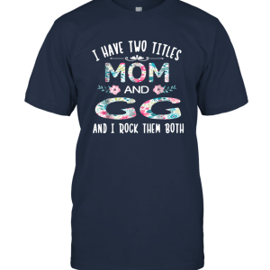 I Have Two Titles Mom And GG TShirt Funny GIGI Gift Unisex T-Shirt