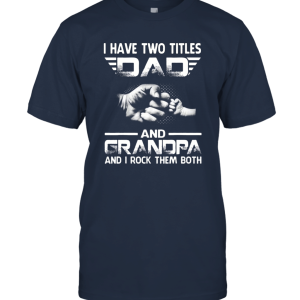 I Have Two Titles Dad And Grandpa Unisex T-Shirt