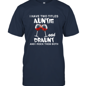 I Have Two Titles Auntie And Draunt And I Rock Them Both Unisex T-Shirt