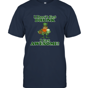 I Don't Get Drunk I Get Awesome Unisex T-Shirt