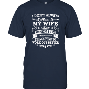 I Don't Always Listen To My Wife T shirt Mothers Day Unisex T-Shirt