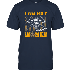 I Am Not Most Women  Fun Firefighter Gift T Shirt Unisex T-Shirt