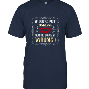 If You're Not Smiling You're Doing It Wrong Unisex T-Shirt