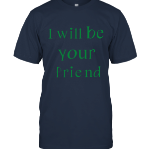 I Will Be Your Friend Shirt Anti Bullying Unisex T-Shirt